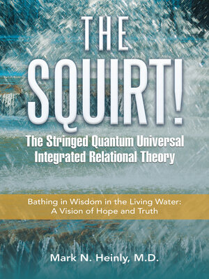 cover image of The Squirt!  the Stringed Quantum Universal Integrated Relational Theory
